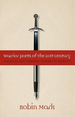 Warrior Poets of the 21st Century: A Biblical and Personal Journey in Worship - Robin Mark - cover