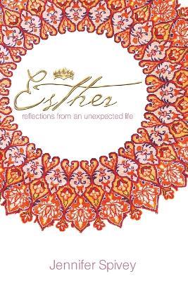Esther: Reflections from an Unexpected Life - Jennifer Westbrook Spivey - cover