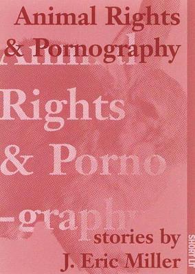 Animal Rights And Pornography: Stories - Eric J Miller - cover