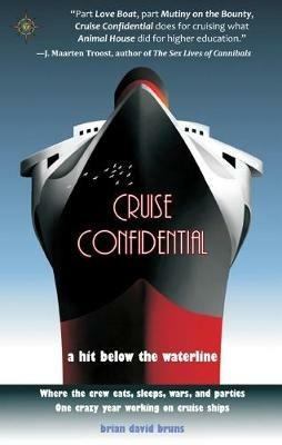 Cruise Confidential: A Hit Below the Waterline: Where the Crew Lives, Eats, Wars, and Parties -- One Crazy Year Working on - Brian David Bruns - cover