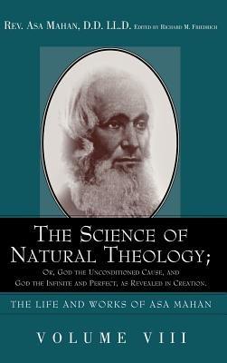 The Science of Natural Theology; Or God the Unconditioned Cause, and God the Infinite and Perfect as Revealed in Creation. - Asa Mahan - cover