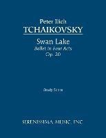 Swan Lake, Ballet in Four Acts, Op.20: Study score - Peter Ilyich Tchaikovsky,Peter Ilich Tchaikovsky - cover