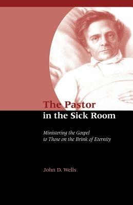The Pastor in the Sick Room - John D Wells - cover