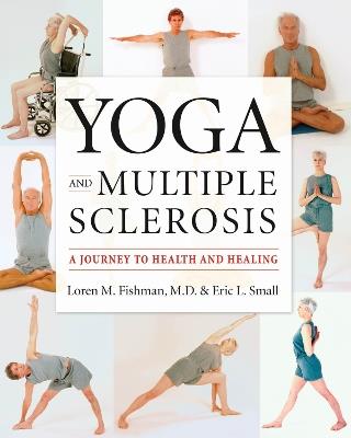 Yoga and Multiple Sclerosis: A Journey to Health and Healing - Loren Fishman,Eric Small - cover