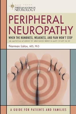 Peripheral Neuropathy: When the Numbness, Weakness and Pain Won't Stop - Norman Latov - cover