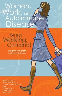 Women, Work, and Autoimmune Disease: Keep Working, Girlfriend! - Rosalind Joffe,Joan Friedlander - cover