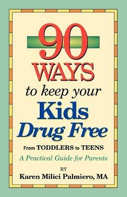 90 Ways to Keep Your Kids Drug Free - Karen MILICI Palmiero - cover