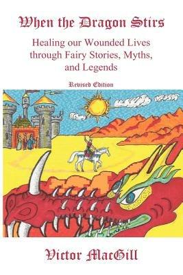 When the Dragon Stirs: Healing our Wounded Lives through Fairy Stories, Myths, and Legends - Victor Macgill - cover