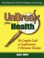 UnBreak Your Health: The Complete Guide to Complementary & Alternative Therapies