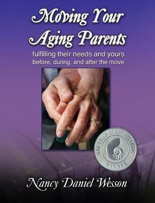 Moving Your Aging Parents: Fulfilling Their Needs and Yours Before, During, and After the Move - Nancy Wesson - cover