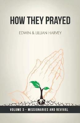 How They Prayed Vol 3 Missionaries and Revival - Edwin F Harvey,Lillian G Harvey - cover