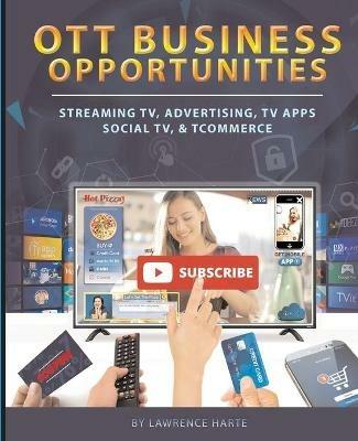 OTT Business Opportunities: Streaming TV, Advertising, TV Apps, Social TV, and tCommerce - Lawrence Harte - cover