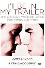 I'll Be In My Trailer!: The Creative Wars Between Directors and Actors