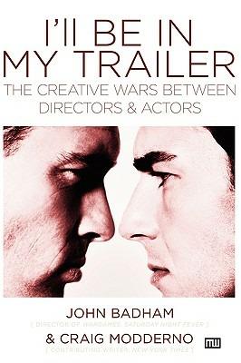I'll Be In My Trailer!: The Creative Wars Between Directors and Actors - Craig Modderno - cover
