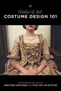 Costume Design 101: The Business and Art of Creating Costumes for Film and Television - Richard La Motte - cover