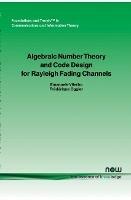 Algebraic Number Theory and Code Design for Rayleigh Fading Channels - Frederique Oggier,Emanuele Viterbo - cover