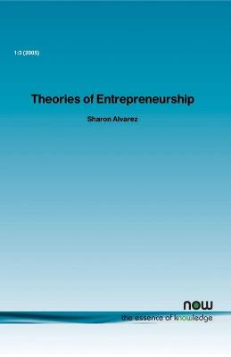 Theories of Entrepreneurship: Alternative Assumptions and the Study of Entrepreneurial Action - Sharon A. Alvarez - cover
