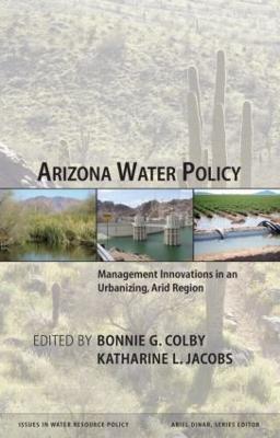 Arizona Water Policy: Management Innovations in an Urbanizing, Arid Region - cover