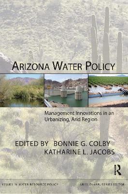 Arizona Water Policy: Management Innovations in an Urbanizing, Arid Region - cover