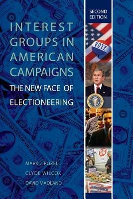 Interest Groups in American Campaigns: The New Face of Electioneering - Mark J. Rozell,Clyde Wilcox,David Madland - cover