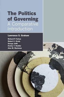 The Politics of Governing: A Comparative Introduction - Lawrence S. Graham,Richard P. Farkas,Robert C. Grady - cover