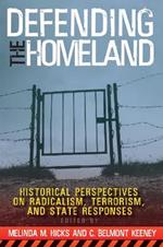 Defending the Homeland: Historical Perspectives on Radicalism, Terrorism, and State Responses