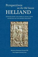 Perspectives on the Old Saxon Heliand: Introductory and Critical Essays, with an Edition of the Leipzig Fragment