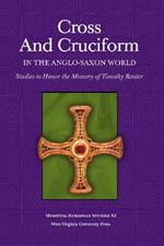 Cross and Cruciform in the Anglo-Saxon World: Studies to Honor the Memory of Timothy Reuter
