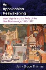 An Appalachian Reawakening: West Virginia and the Perils of the New Machine Age, 1945-1972