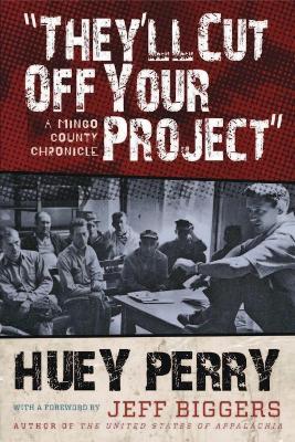 They'll Cut Off Your Project: A Mingo County Chronicle - Huey Perry - cover