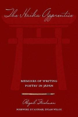 The Haiku Apprentice: Memoirs of Writing Poetry in Japan - Abigail Friedman - cover