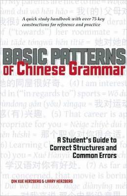 Basic Patterns of Chinese Grammar: A Student's Guide to Correct Structures and Common Errors - Qin Xue Herzberg,Larry Herzberg - cover