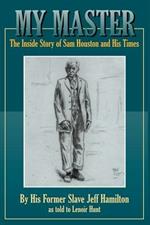 My Master: The Inside Story of Sam Houston and His Times
