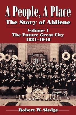 A People, A Place (Vol. 1: The Future Great City): The Story of Abilene - Robert W. Sledge - cover