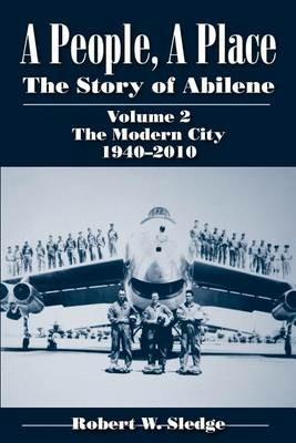 A People, A Place (Vol. 2: The Modern City, 1940-2010): The Story of Abilene - Robert W. Sledge - cover