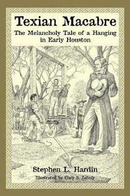 Texian Macabre: The Melancholy Tale of a Hanging in Early Houston - Hardin Stephen L. - cover
