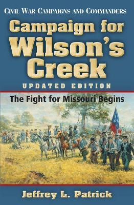 Campaign for Wilson's Creek: The Fight for Missouri Begins - Jeffrey L. Patrick - cover
