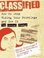 Classified: How to Stop Hiding Your Privilege and Use It for Social Chan - Karen Pittelman,Molly Hein - cover