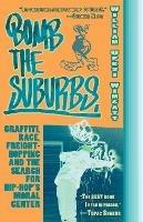 Bomb The Suburbs: Graffiti, Race, Freight-Hopping and the Search for Hip-Hop's Moral Center - William Upski Wimsatt - cover