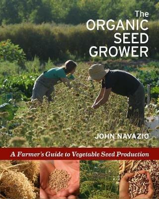 The Organic Seed Grower: A Farmer's Guide to Vegetable Seed Production - John Navazio - cover