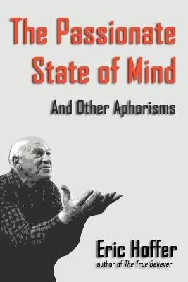 The Passionate State of Mind: And Other Aphorisms - Eric Hoffer - cover