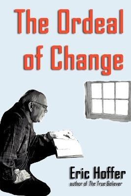 The Ordeal of Change - Eric Hoffer - cover