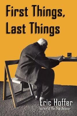 First Things, Last Things - Eric Hoffer - cover