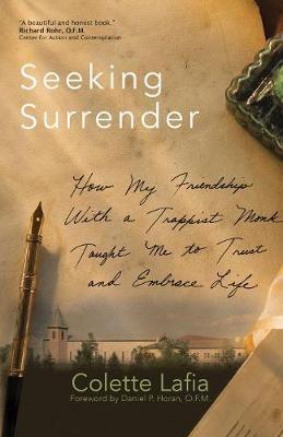 Seeking Surrender: How My Friendship with a Trappist Monk Taught Me to Trust and Embrace Life - Colette Lafia - cover