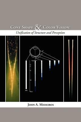 Cone Shape and Color Vision: Unification of Structure and Perception - John, A. Medeiros - cover