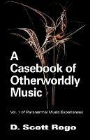 A Casebook of Otherworldly Music - D., Scott Rogo - cover
