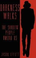 Darkness Walks: The Shadow People Among Us - Jason Offutt - cover