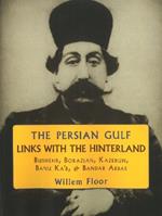 Persian Gulf -- Links with the Hinterland: Bushehr, Borazjan, Kazerun, Banu Ka'b, & Bandar Abbas