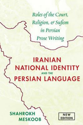 Iranian National Identity & the Persian Language: Roles of the Court, Religion & Sufism in Persian Prose Writing - Shahrokh Meskoob - cover