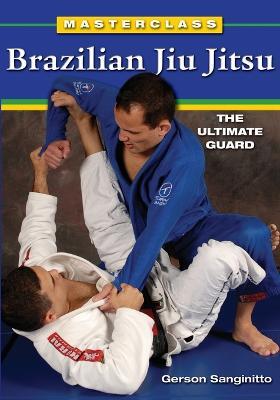 Masterclass Brazilian Jiu Jitsu: The Ultimate Guard - Gerson Sanginitto - cover